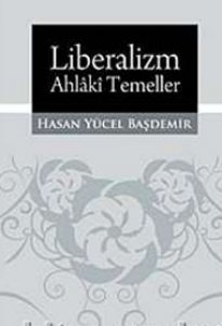 Liberalizm: Ahlâkî Temeller, Hasan Yücel Başdemir 