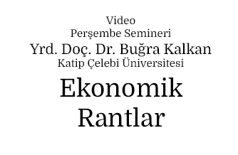 Perşembe Semineri: Buğra Kalkan - Ekonomik Rantlar