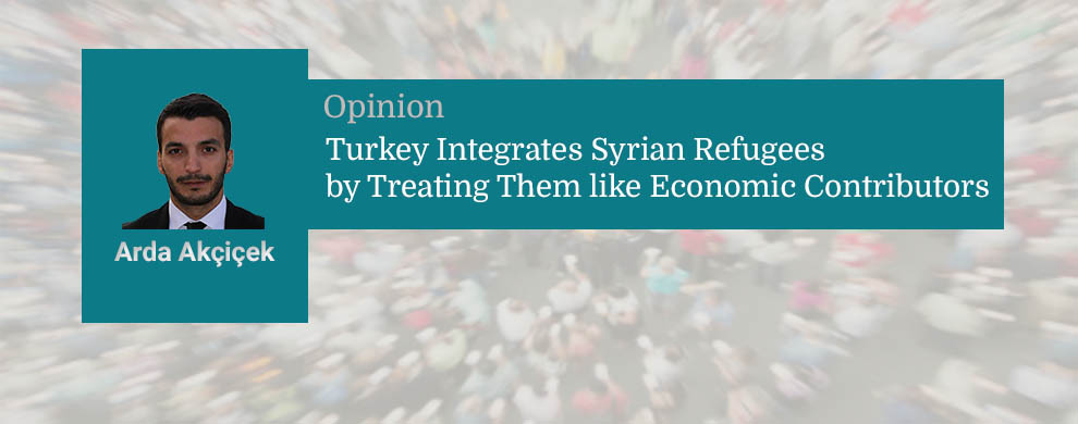 Arda Akçiçek - Turkey Integrates Syrian Refugees by Treating Them like Economic Contributors